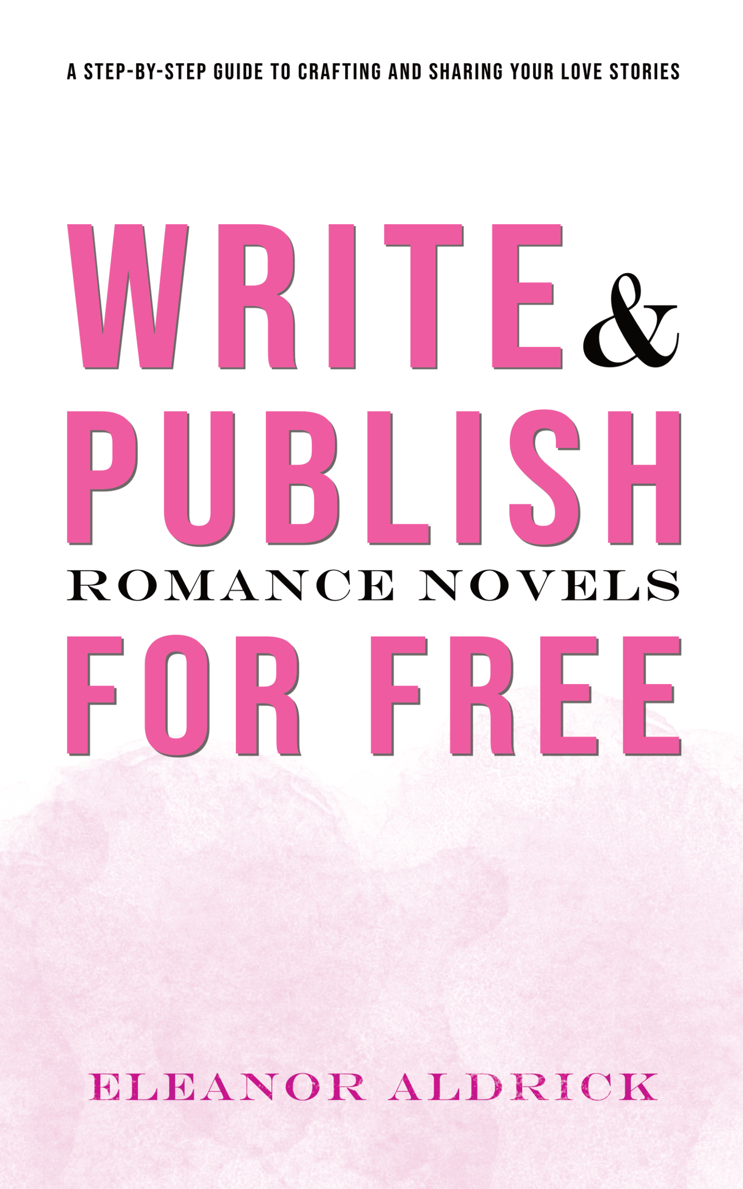 Write and Publish Romance Novels for Free: A Step-by-Step Guide to Crafting and Sharing Your Love Stories